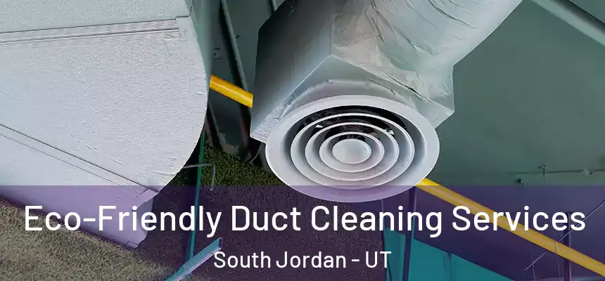  Eco-Friendly Duct Cleaning Services South Jordan - UT